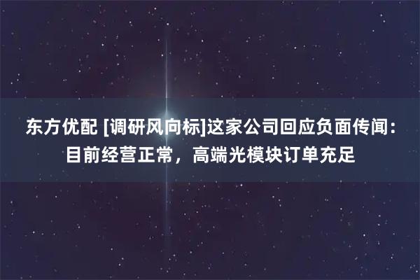 东方优配 [调研风向标]这家公司回应负面传闻：目前经营正常，高端光模块订单充足